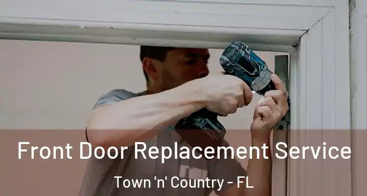 Front Door Replacement Service Town 'n' Country - FL